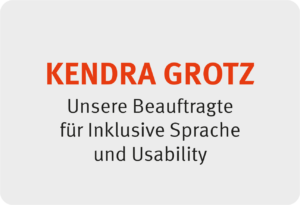 Kendra Grotz - Unsere Beauftragte für Inklusive Sprache und Usability
