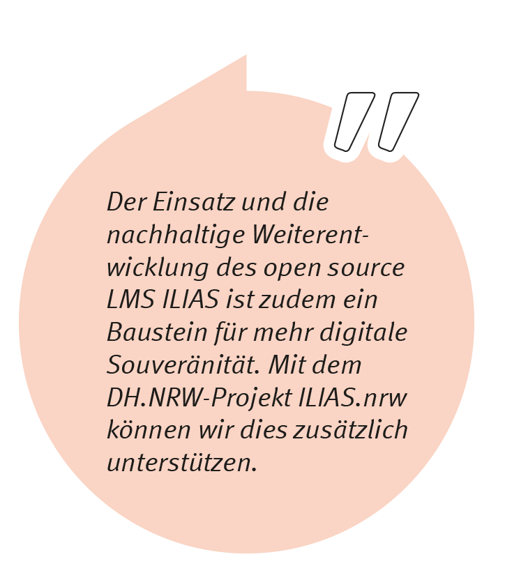 Klaus Vorkauf sagt weiterführend: Der Einsatz und die nachhaltige Weiterentwicklung des open source LMS ILIAS ist zudem ein Baustein für mehr digitale Souveränität. Mit dem DH.NRW-Projekt ILIAS.nrw können wir dies zusätzlich unterstützen.