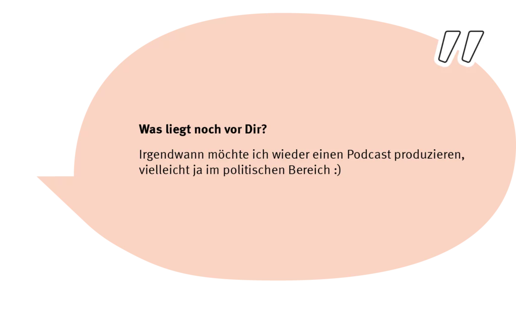 Element 4elain-speech-long Frage: Was liegt noch vor Dir? Antwort: Irgendwann möchte ich wieder einen Podcast produzieren, vielleicht ja im politischen Bereich